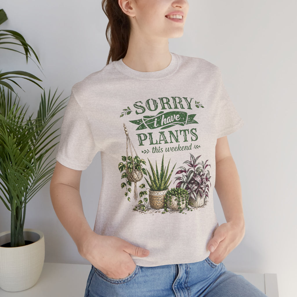 Sorry I Have Plants This Weekend T-Shirt | Plant Lover Graphic Tee